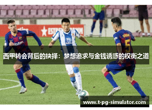 西甲转会背后的抉择：梦想追求与金钱诱惑的权衡之道